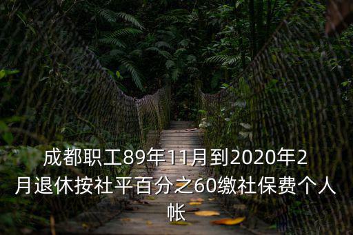 成都職工89年11月到2020年2月退休按社平百分之60繳社保費個人帳