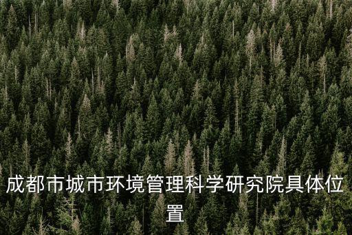 成都市城市環(huán)境管理科學研究院具體位置