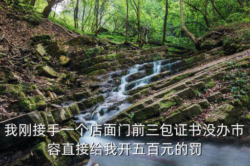 我剛接手一個店面門前三包證書沒辦市容直接給我開五百元的罰