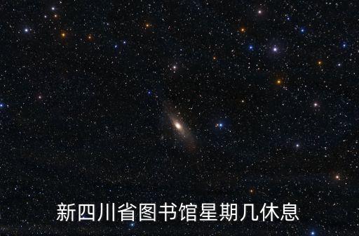 成都市省圖書館星期天時間，新四川省圖書館星期幾休息