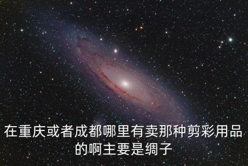 紅綢子一般哪里有賣成都市，成都哪里有尼龍綢賣