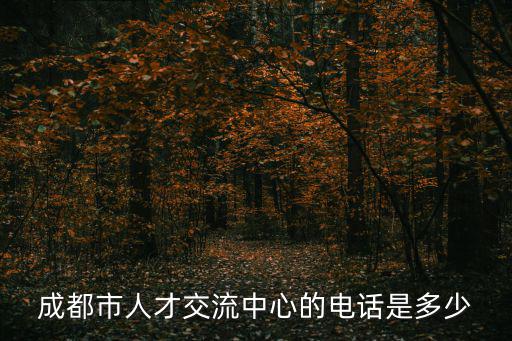成都市人才交流中心的電話是多少