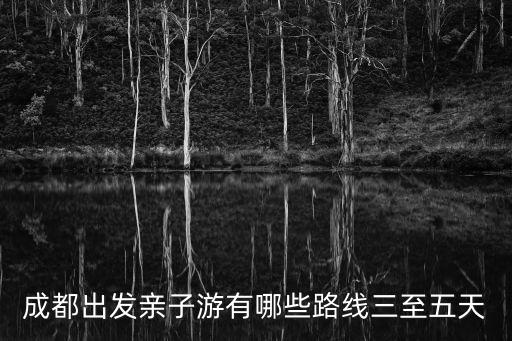 成都出發親子游有哪些路線三至五天