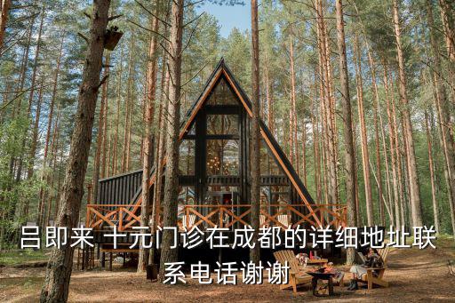呂即來 十元門診在成都的詳細地址聯系電話謝謝