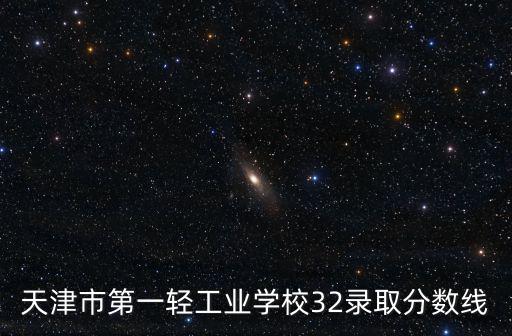 天津市第一輕工業學校32錄取分數線