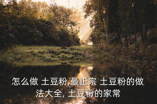 怎么做 土豆粉,最正宗 土豆粉的做法大全, 土豆粉的家常