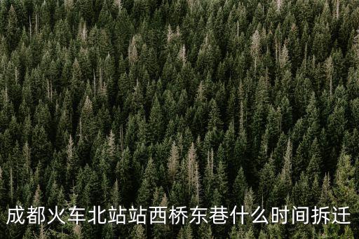 成都火車北站站西橋東巷什么時間拆遷