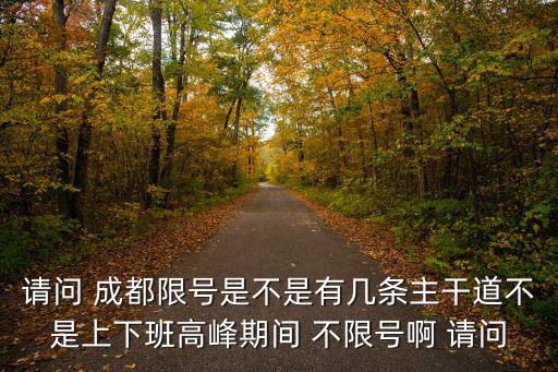 請問 成都限號是不是有幾條主干道不是上下班高峰期間 不限號啊 請問