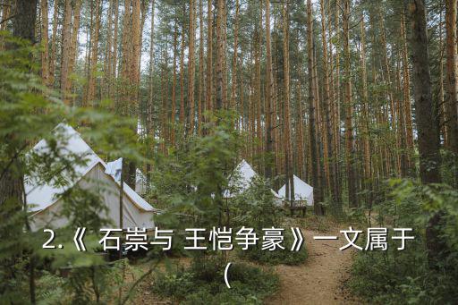 2.《 石崇與 王愷爭豪》一文屬于(