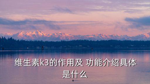 維生素k的作用及功能,維生素k3的功能和作用:抗凝血藥物