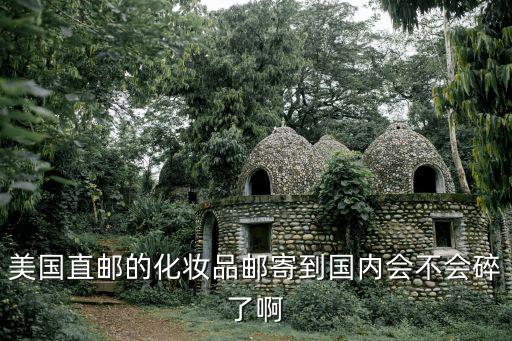 美國(guó)直郵的化妝品郵寄到國(guó)內(nèi)會(huì)不會(huì)碎了啊
