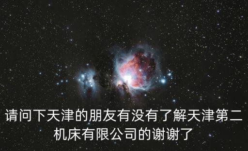 請問下天津的朋友有沒有了解天津第二機床有限公司的謝謝了