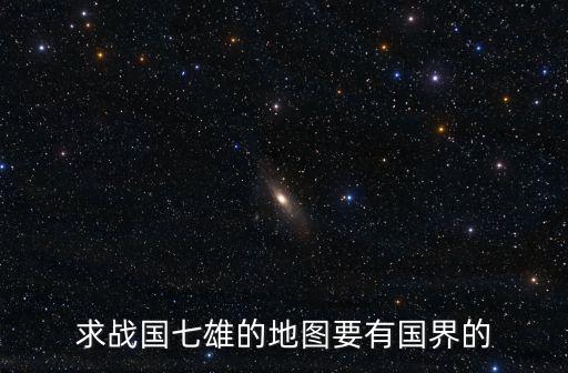 求戰(zhàn)國(guó)七雄的地圖要有國(guó)界的