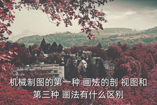 機(jī)械制圖的第一種 畫法的剖 視圖和第三種 畫法有什么區(qū)別