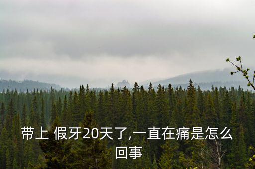 帶上 假牙20天了,一直在痛是怎么 回事