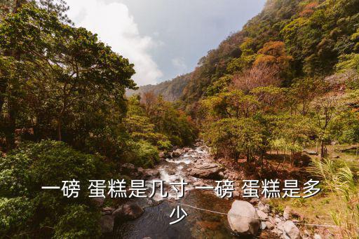 蛋糕一磅是多少寸,香港法律比較老一磅蛋糕只用寸和厘米