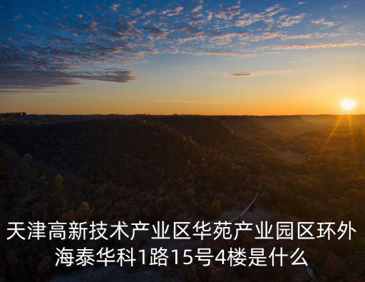 天津高新技術(shù)產(chǎn)業(yè)區(qū)華苑產(chǎn)業(yè)園區(qū)環(huán)外海泰華科1路15號(hào)4樓是什么