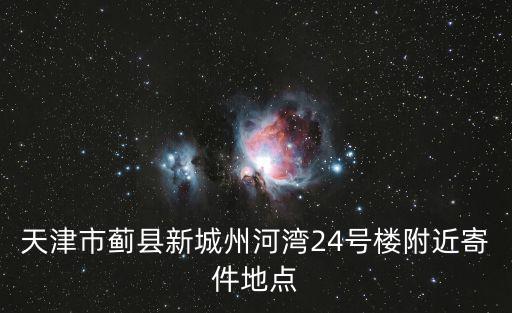 天津市薊縣新城州河灣24號樓附近寄件地點
