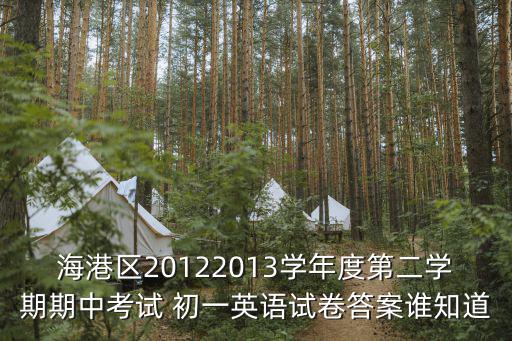 海港區(qū)20122013學年度第二學期期中考試 初一英語試卷答案誰知道