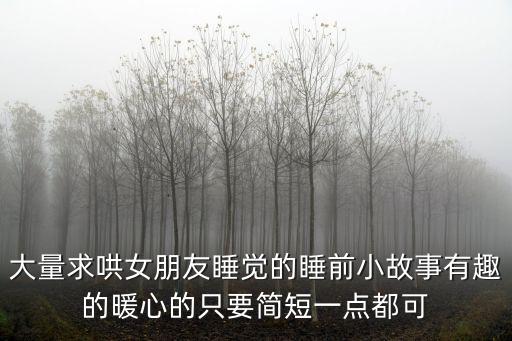 小故事哄女朋友，大量求哄女朋友睡覺的睡前小故事有趣的暖心的只要簡短一點都可