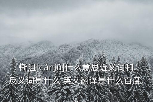 慚沮[cánjǔ]什么意思近義詞和反義詞是什么 英文翻譯是什么百度...