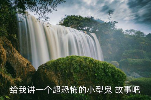 給我講一個超恐怖的小型鬼 故事吧