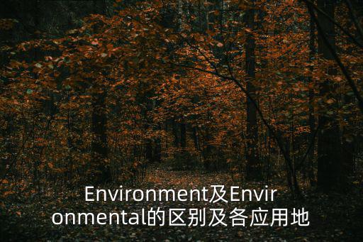 Environment及Environmental的區別及各應用地