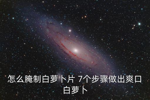 怎么腌制白蘿卜片 7個(gè)步驟做出爽口白蘿卜