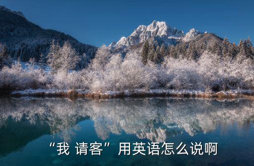 請客英文,邀請你喝一杯!邀請朋友或敵人?