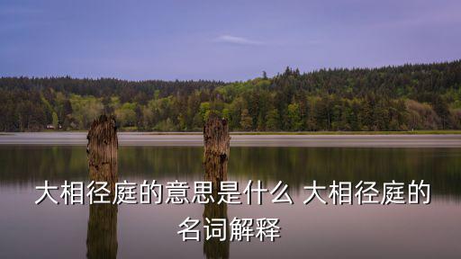 大相徑庭近義詞,大相徑庭:中國成語有何涵義?