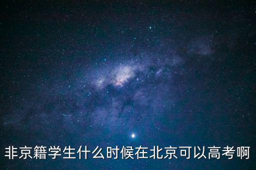 非京籍學(xué)生什么時(shí)候在北京可以高考啊