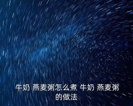  牛奶 燕麥粥怎么煮 牛奶 燕麥粥的做法