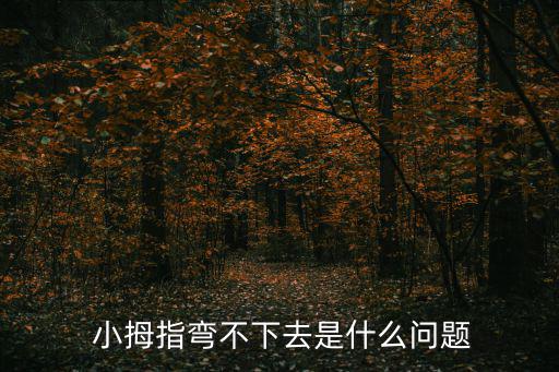  小拇指彎不下去是什么問題