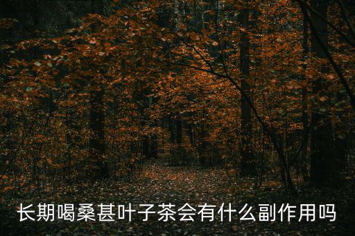 長期喝桑甚葉子茶會有什么副作用嗎
