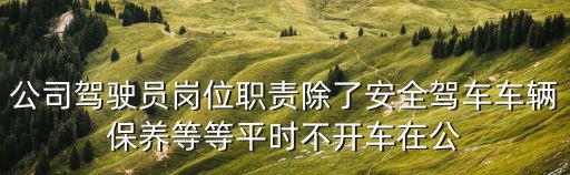 公司駕駛員崗位職責(zé)除了安全駕車車輛保養(yǎng)等等平時不開車在公
