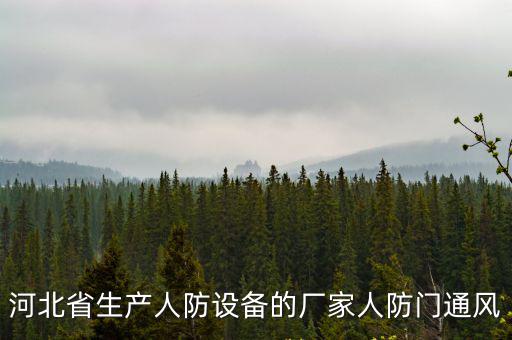 人防通風(fēng)設(shè)備生產(chǎn)廠家，黑龍江有幾家人防設(shè)備廠都有哪些詳細點順便說下哪家比較權(quán)