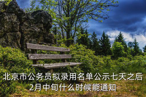 北京市公務員擬錄用名單公示七天之后2月中旬什么時候能通知