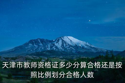 天津市教師資格證多少分算合格還是按照比例劃分合格人數(shù)