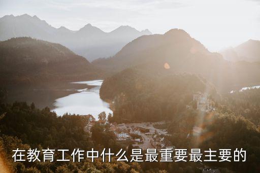 在教育工作中什么是最重要最主要的