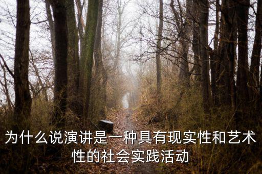 為什么說演講是一種具有現(xiàn)實性和藝術(shù)性的社會實踐活動