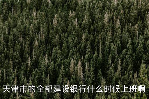 天津市區銀行都營業了嗎，天津市的建設銀行周末上班嗎