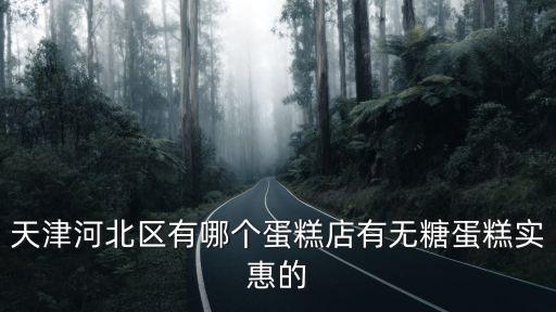 天津河北區有哪個蛋糕店有無糖蛋糕實惠的