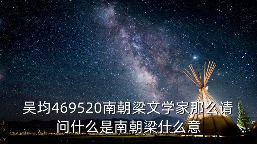 吳均469520南朝梁文學(xué)家那么請問什么是南朝梁什么意