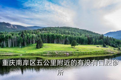 重慶南岸區五公里附近的有沒有口腔診所