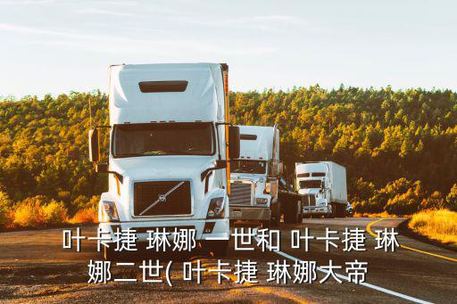  葉卡捷 琳娜 一世和 葉卡捷 琳娜二世( 葉卡捷 琳娜大帝