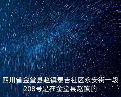 四川省金堂縣趙鎮泰吉社區永安街一段208號是在金堂縣趙鎮的