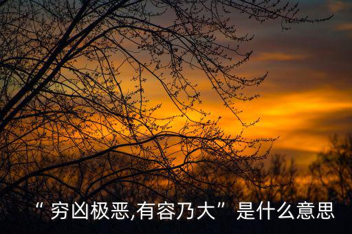 “ 窮兇極惡,有容乃大”是什么意思