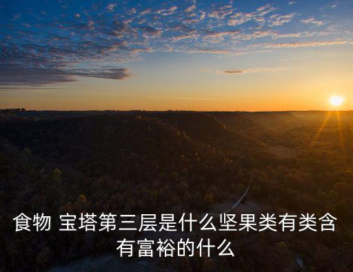 食物 寶塔第三層是什么堅果類有類含有富裕的什么