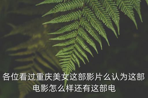 各位看過重慶美女這部影片么認為這部電影怎么樣還有這部電
