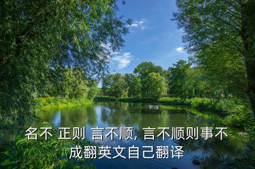 名不 正則 言不順, 言不順則事不成翻英文自己翻譯